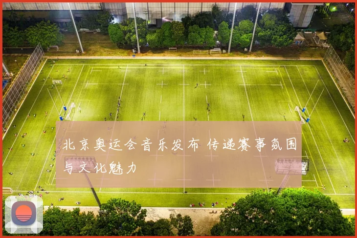 北京奥运会音乐发布 传递赛事氛围与文化魅力