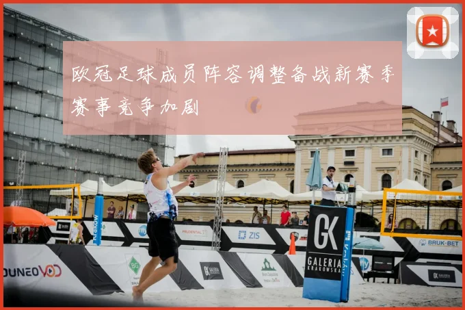 欧冠足球成员阵容调整备战新赛季赛事竞争加剧