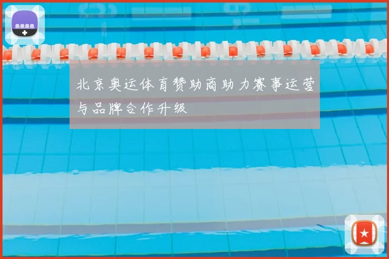 北京奥运体育赞助商助力赛事运营与品牌合作升级